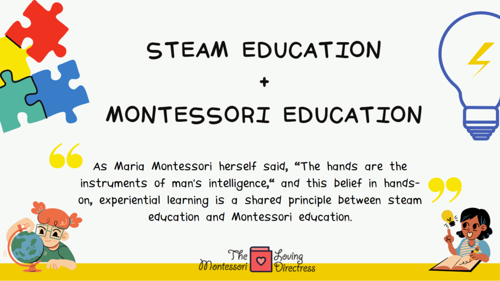STEAM Education and Montessori Education share a focus on hands-on learning, creativity, and critical thinking. By combining these two approaches, students can develop a deeper understanding of STEM subjects while also building important life skills such as problem-solving and collaboration.